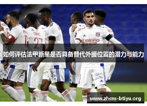 如何评估法甲新星是否具备替代外援位置的潜力与能力