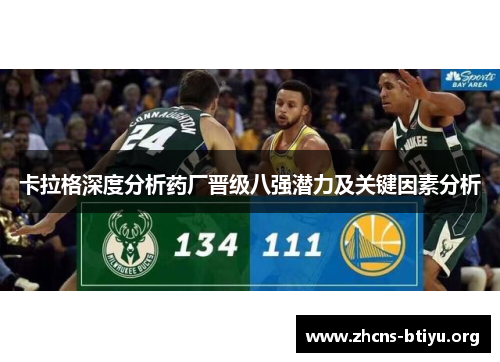 卡拉格深度分析药厂晋级八强潜力及关键因素分析