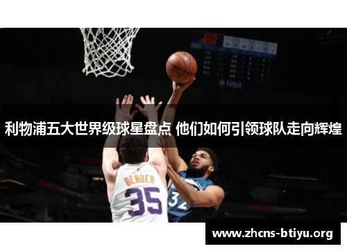 利物浦五大世界级球星盘点 他们如何引领球队走向辉煌