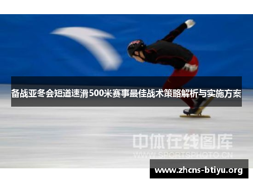 备战亚冬会短道速滑500米赛事最佳战术策略解析与实施方案