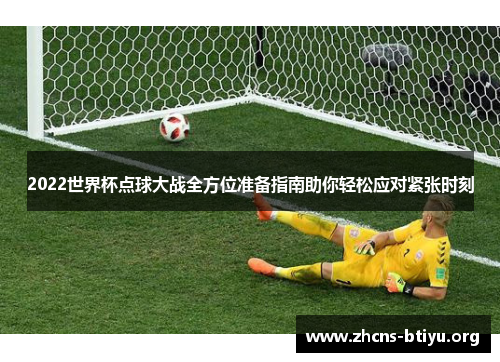 2022世界杯点球大战全方位准备指南助你轻松应对紧张时刻