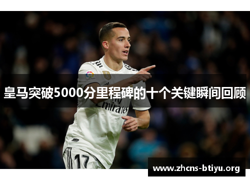 皇马突破5000分里程碑的十个关键瞬间回顾