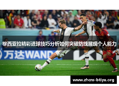 穆西亚拉精彩进球技巧分析如何突破防线展现个人能力