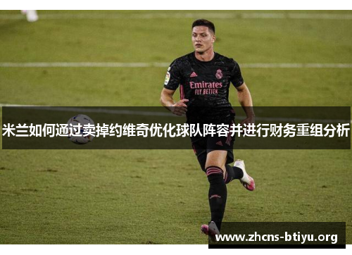 米兰如何通过卖掉约维奇优化球队阵容并进行财务重组分析