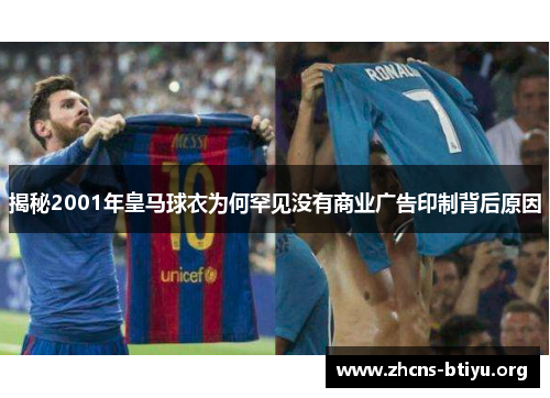 揭秘2001年皇马球衣为何罕见没有商业广告印制背后原因