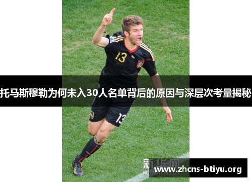 托马斯穆勒为何未入30人名单背后的原因与深层次考量揭秘