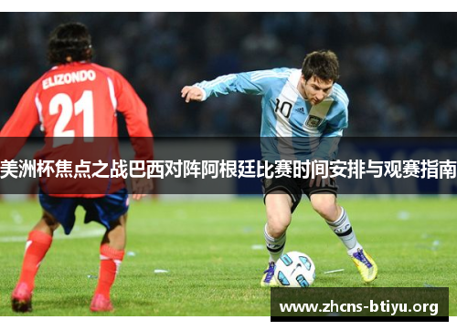 美洲杯焦点之战巴西对阵阿根廷比赛时间安排与观赛指南
