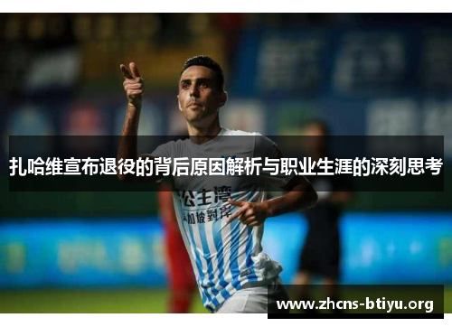 扎哈维宣布退役的背后原因解析与职业生涯的深刻思考