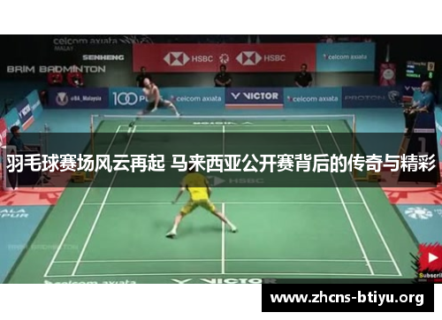 羽毛球赛场风云再起 马来西亚公开赛背后的传奇与精彩