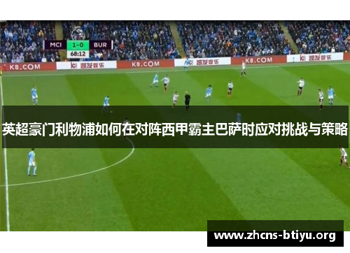英超豪门利物浦如何在对阵西甲霸主巴萨时应对挑战与策略