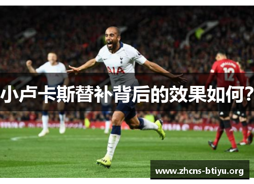 小卢卡斯替补背后的效果如何? 小卢卡斯替补背后的效果如何?