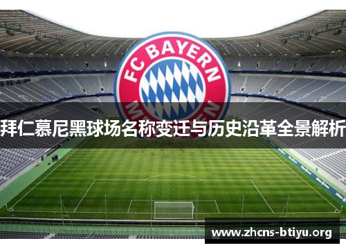 拜仁慕尼黑球场名称变迁与历史沿革全景解析 拜仁慕尼黑球场名称变迁与历史沿革全景解析
