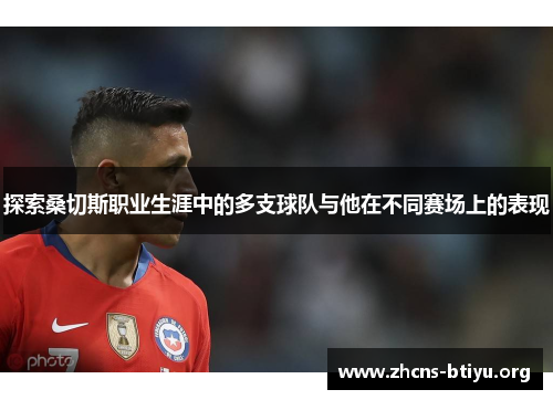 探索桑切斯职业生涯中的多支球队与他在不同赛场上的表现