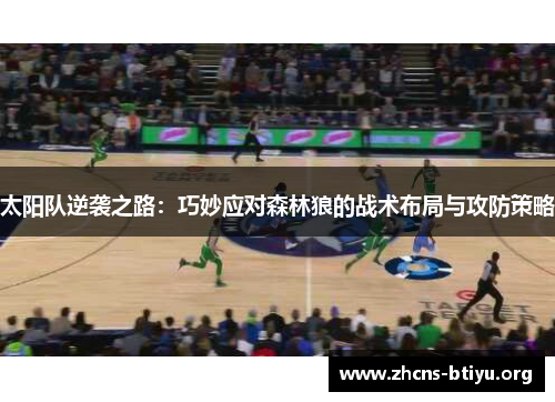 太阳队逆袭之路:巧妙应对森林狼的战术布局与攻防策略 太阳队逆袭之路:巧妙应对森林狼的战术布局与攻防策略