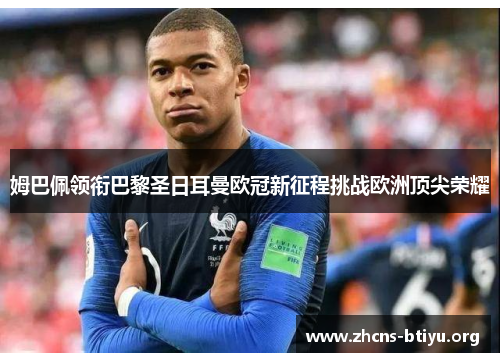 姆巴佩领衔巴黎圣日耳曼欧冠新征程挑战欧洲顶尖荣耀