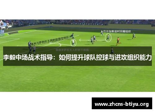 李毅中场战术指导：如何提升球队控球与进攻组织能力